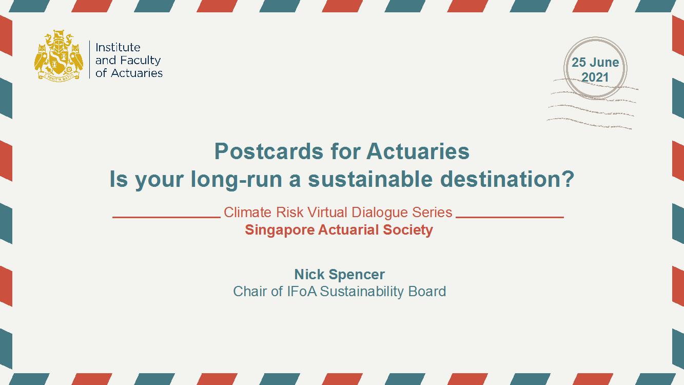 Postcard with text: Postcards for Actuaries. Is your long-run a sustainable destination? Climate Risk Virtual Dialogue Series. Singapore Actuarial Society. Nick Spencer. Chair of IFoA Sustainability Board.